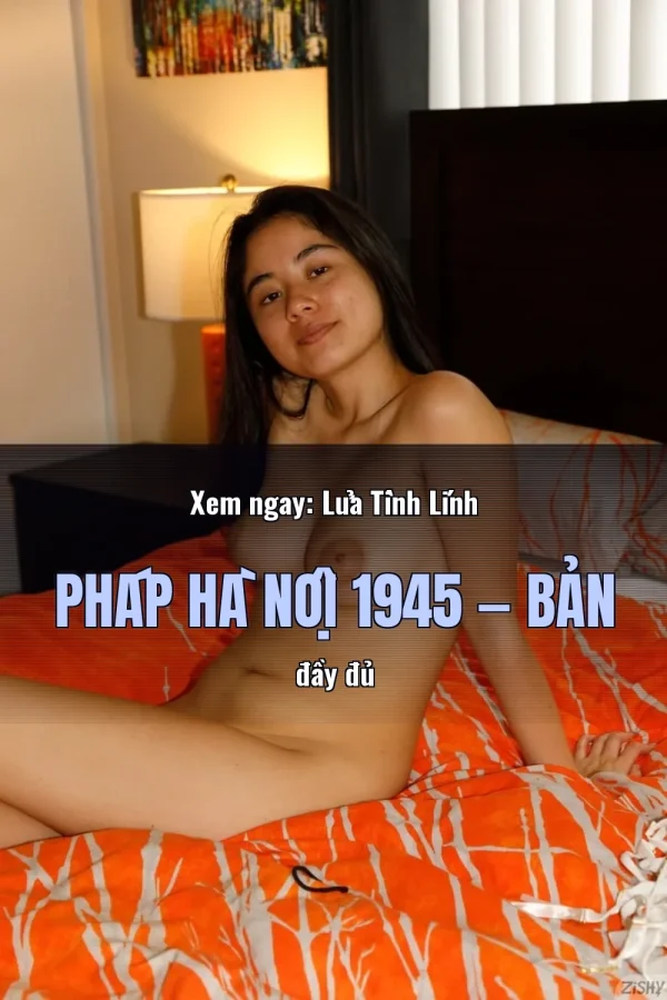 Xem ngay: Lửa Tình Lính Pháp Hà Nội 1945 — Bản đầy đủ