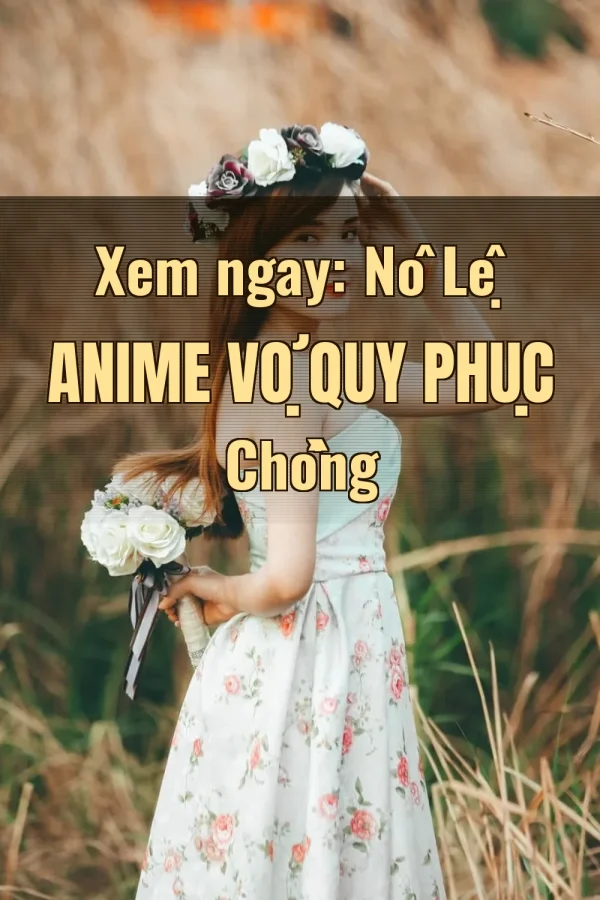 Xem ngay: Nô Lệ Anime Vợ Quy Phục Chồng