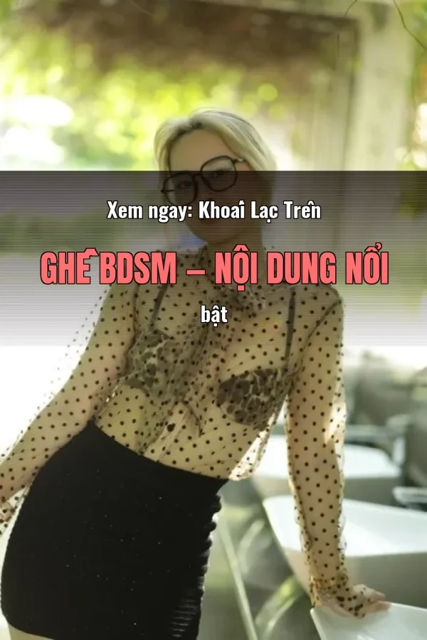 Xem ngay: Khoái Lạc Trên Ghế BDSM — Nội dung nổi bật