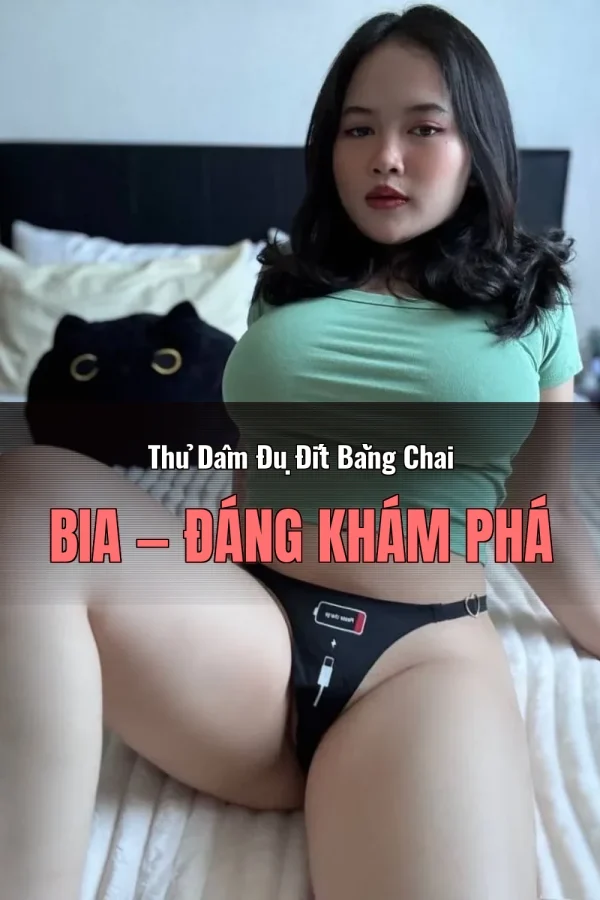 Thủ Dâm Đụ Đít Bằng Chai Bia — Đáng khám phá