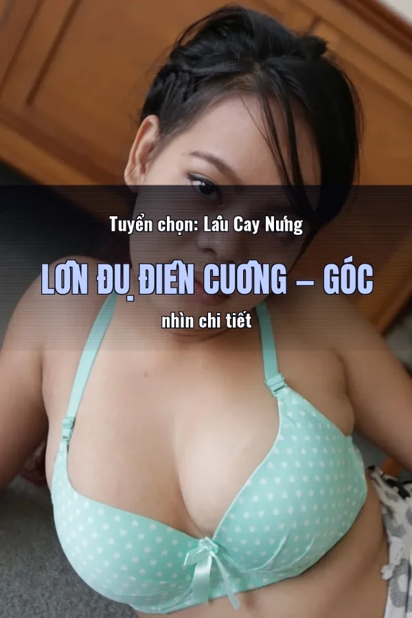 Tuyển chọn: Lẩu Cay Nứng Lồn Đụ Điên Cuồng — Góc nhìn chi tiết