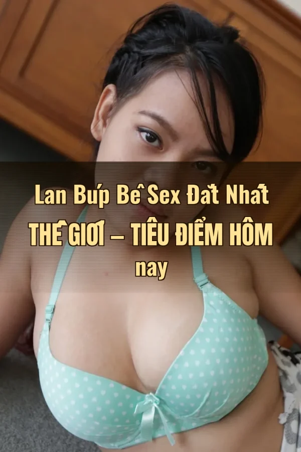 Lan Búp Bê Sex Đắt Nhất Thế Giới — Tiêu điểm hôm nay