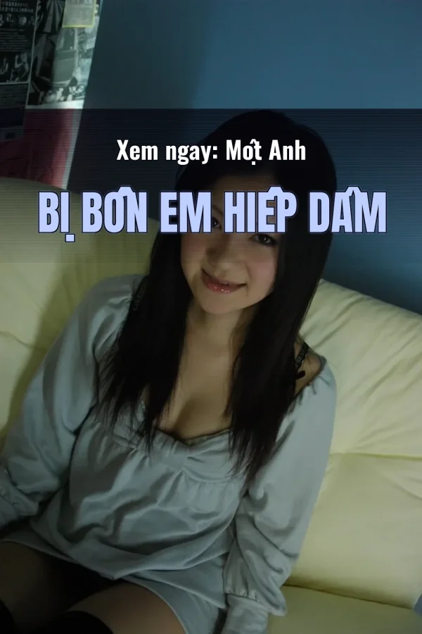 Xem ngay: Một Anh Bị Bốn Em Hiếp Dâm