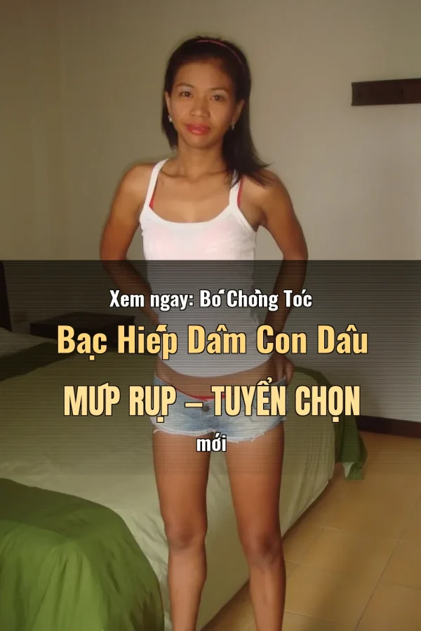 Xem ngay: Bố Chồng Tóc Bạc Hiếp Dâm Con Dâu Múp Rụp — Tuyển chọn mới