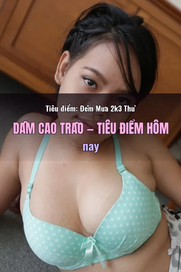 Tiêu điểm: Đêm Mưa 2k3 Thủ Dâm Cao Trào — Tiêu điểm hôm nay