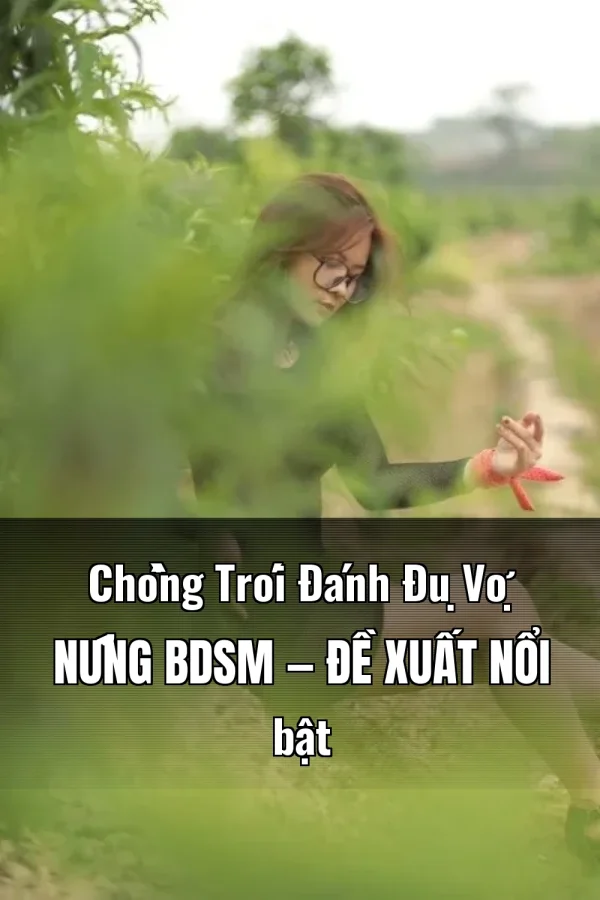 Chồng Trói Đánh Đụ Vợ Nứng BDSM — Đề xuất nổi bật
