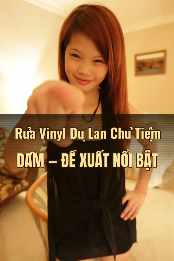 Rửa Vinyl Đụ Lan Chủ Tiệm Dâm — Đề xuất nổi bật