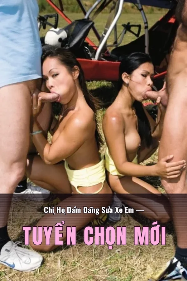 Chị Họ Dâm Đãng Sửa Xe Em — Tuyển chọn mới