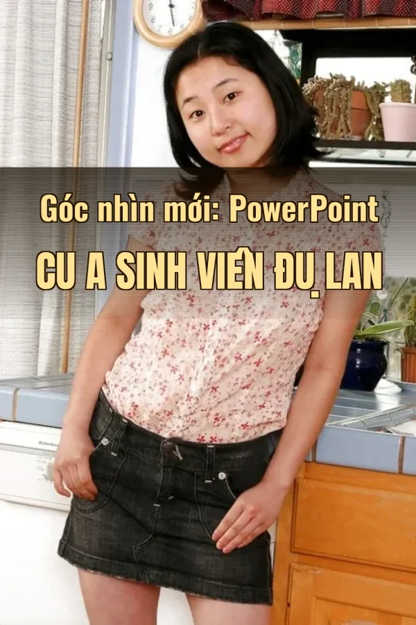 Góc nhìn mới: PowerPoint Cu A Sinh Viên Đụ Lan