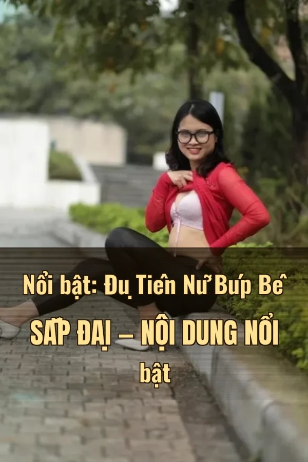 Nổi bật: Đụ Tiên Nữ Búp Bê Sắp Đại — Nội dung nổi bật