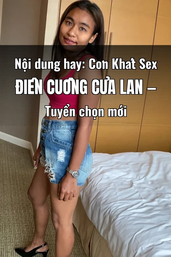 Nội dung hay: Cơn Khát Sex Điên Cuồng Của Lan — Tuyển chọn mới