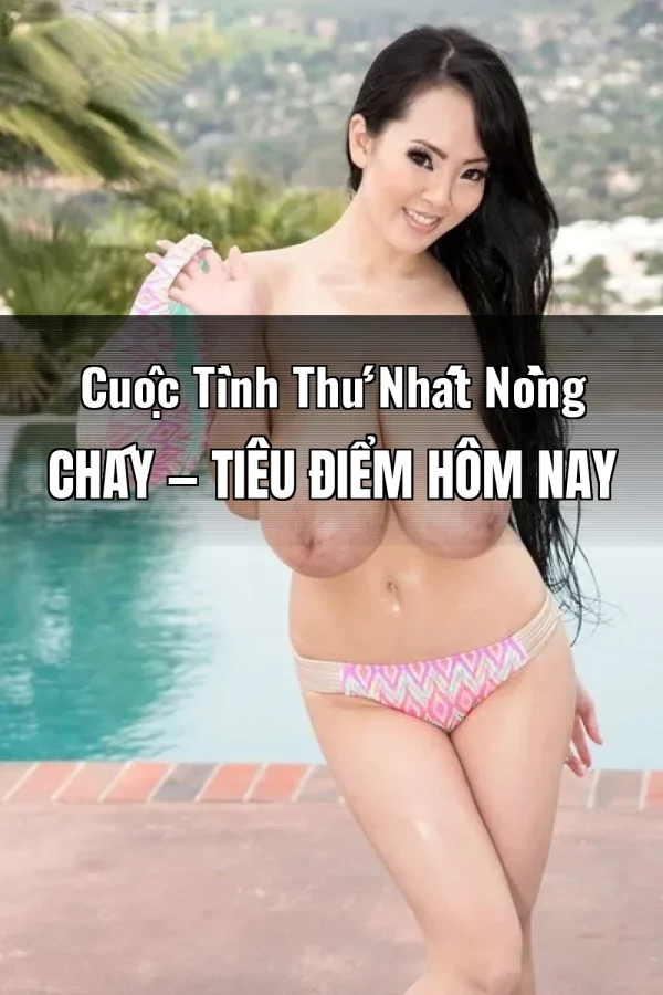 Cuộc Tình Thứ Nhất Nồng Cháy — Tiêu điểm hôm nay