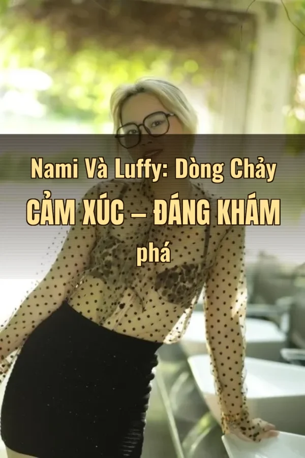 Nami Và Luffy: Dòng Chảy Cảm Xúc — Đáng khám phá