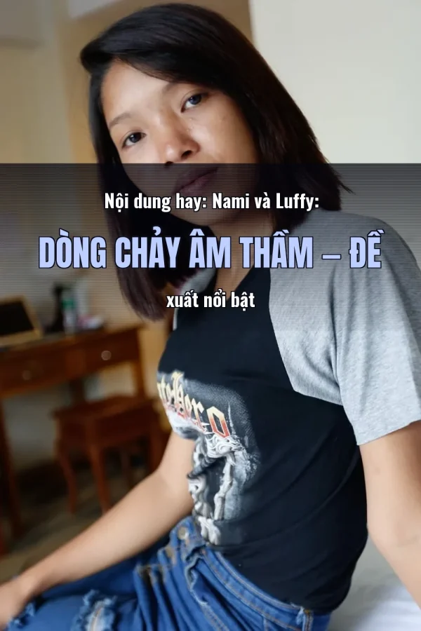 Nội dung hay: Nami và Luffy: Dòng Chảy Âm Thầm — Đề xuất nổi bật