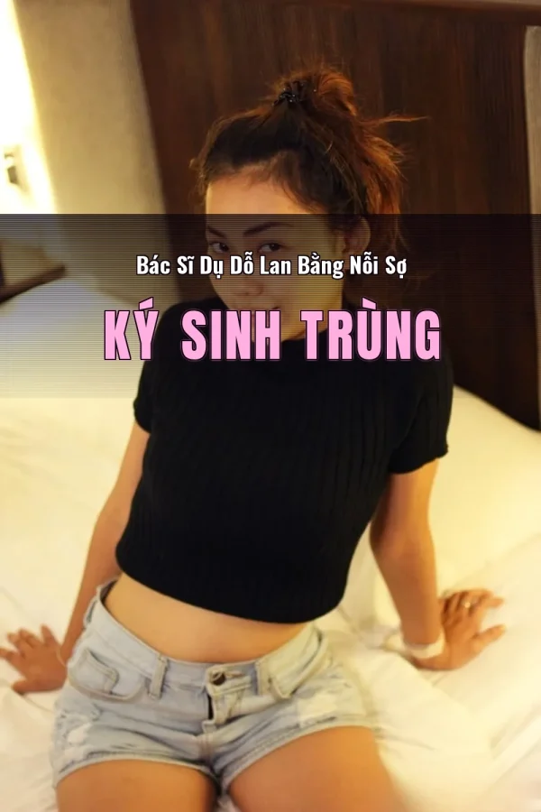 Bác Sĩ Dụ Dỗ Lan Bằng Nỗi Sợ Ký Sinh Trùng