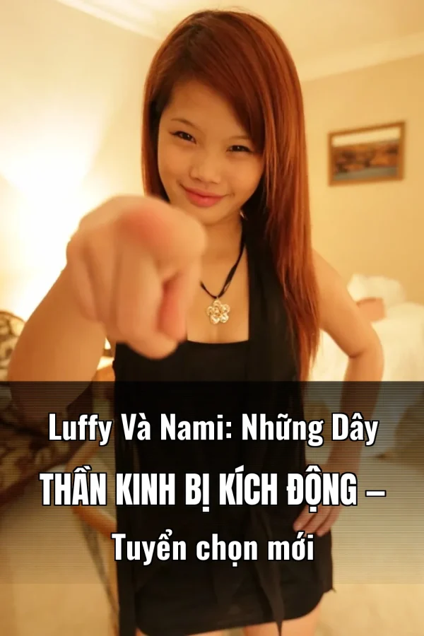 Luffy Và Nami: Những Dây Thần Kinh Bị Kích Động — Tuyển chọn mới
